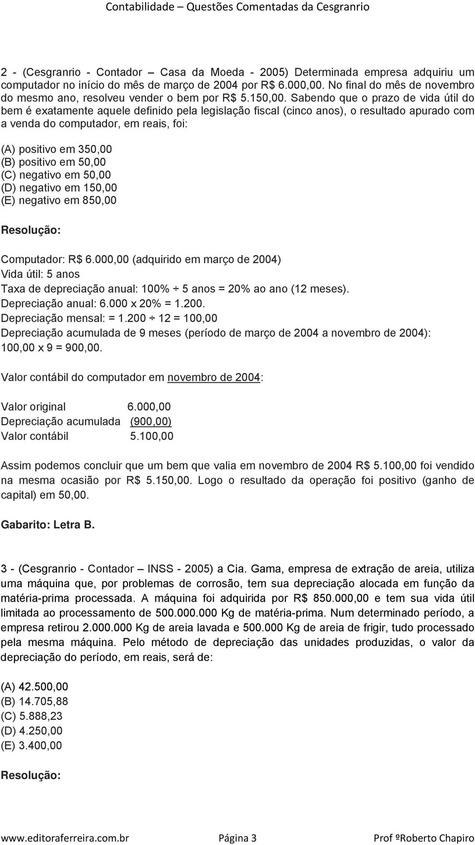 Sabendo que o prazo de vida útil do bem é exatamente aquele definido pela legislação fiscal (cinco anos), o resultado apurado com a venda do computador, em reais, foi: (A) positivo em 350,00 (B)