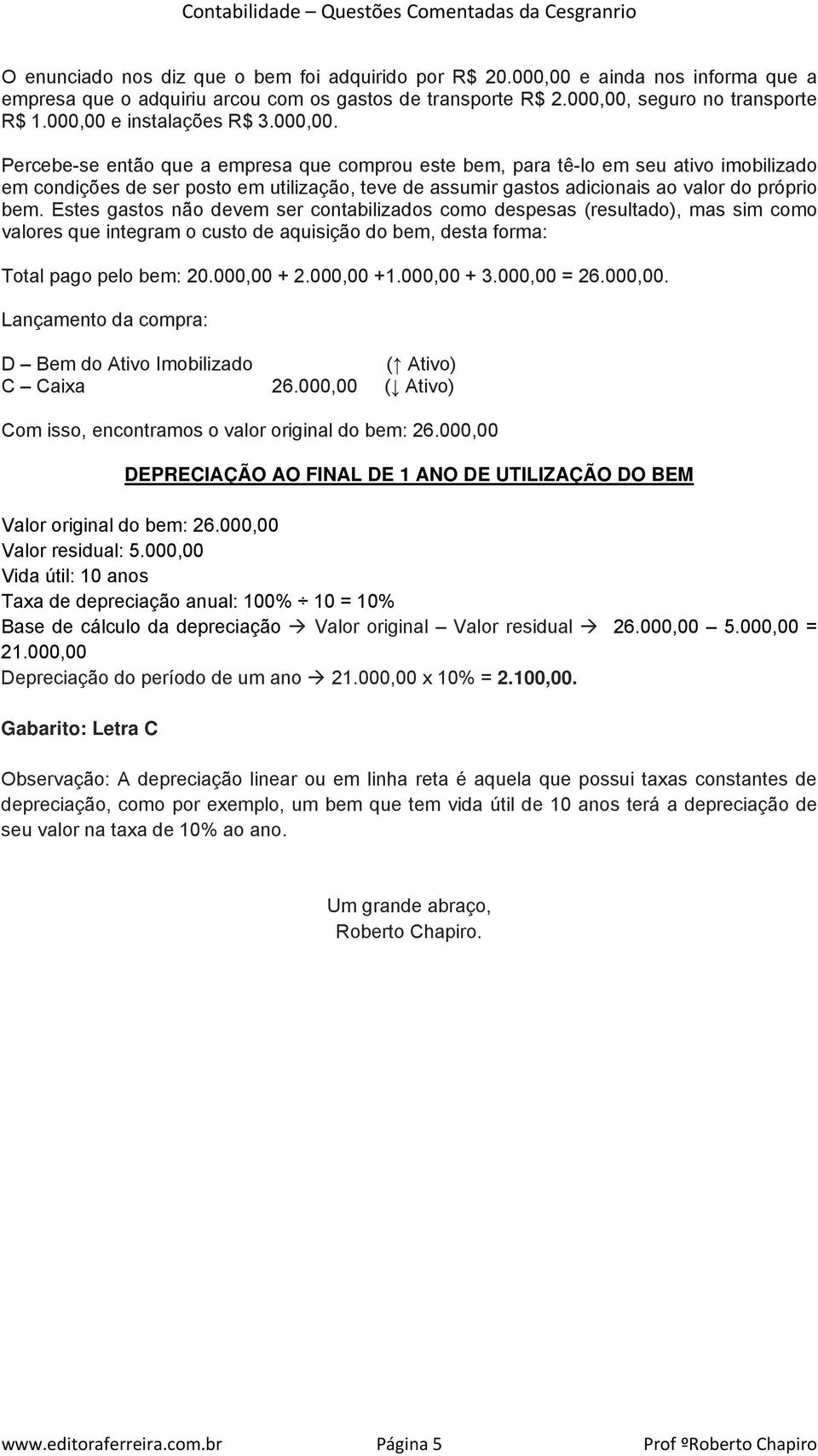 Estes gastos não devem ser contabilizados como despesas (resultado), mas sim como valores que integram o custo de aquisição do bem, desta forma: Total pago pelo bem: 20.000,00 + 2.000,00 +1.