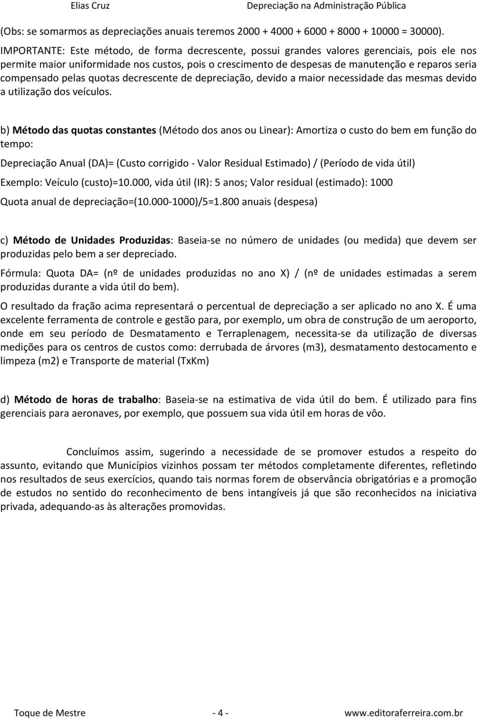 compensado pelas quotas decrescente de depreciação, devido a maior necessidade das mesmas devido a utilização dos veículos.