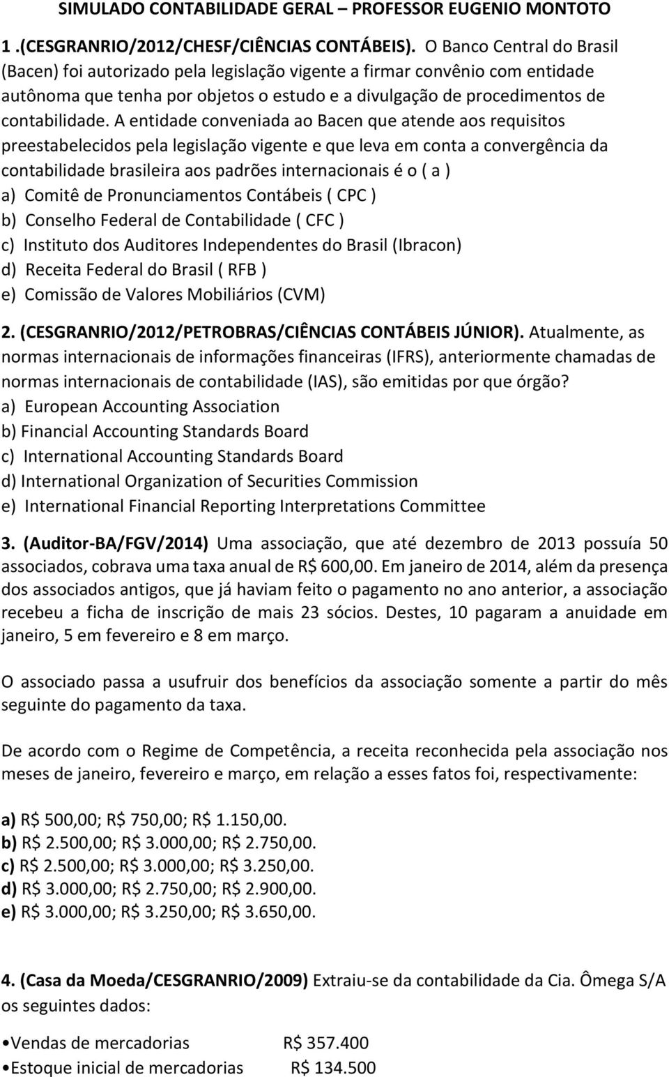 A entidade conveniada ao Bacen que atende aos requisitos preestabelecidos pela legislação vigente e que leva em conta a convergência da contabilidade brasileira aos padrões internacionais é o ( a )