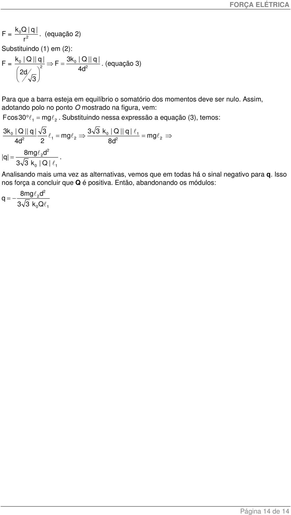 Assim, adotando polo no ponto O mostrado na figura, vem: Fcos30 = mg.