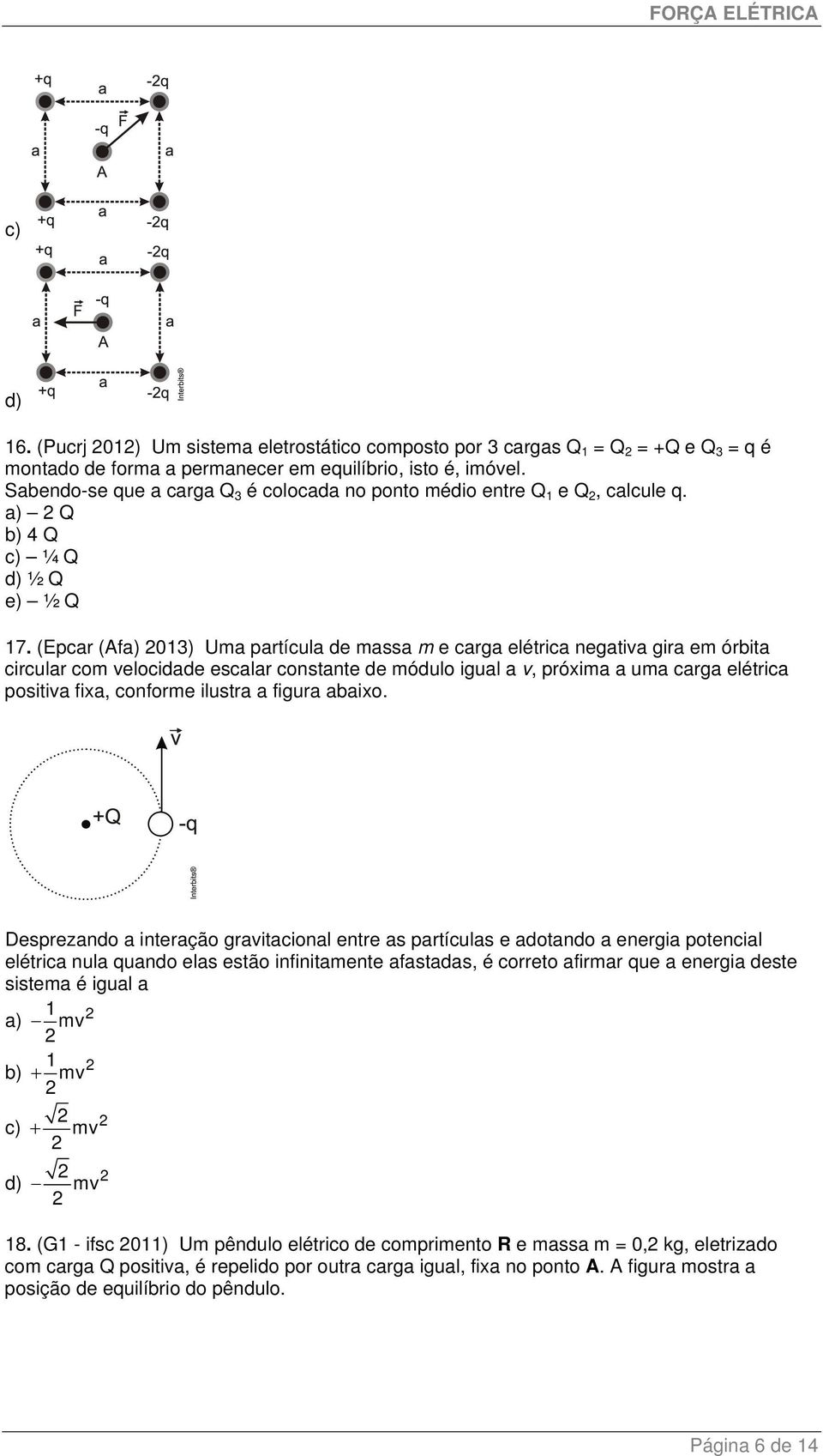 (Epcar (Afa) 013) Uma partícula de massa m e carga elétrica negativa gira em órbita circular com velocidade escalar constante de módulo igual a v, próxima a uma carga elétrica positiva fixa, conforme