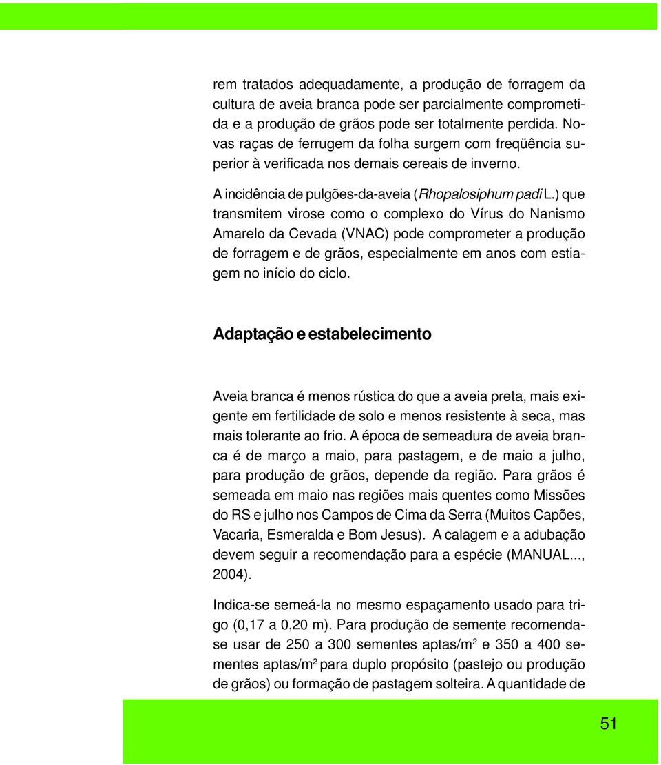 ) que transmitem virose como o complexo do Vírus do Nanismo Amarelo da Cevada (VNAC) pode comprometer a produção de forragem e de grãos, especialmente em anos com estiagem no início do ciclo.