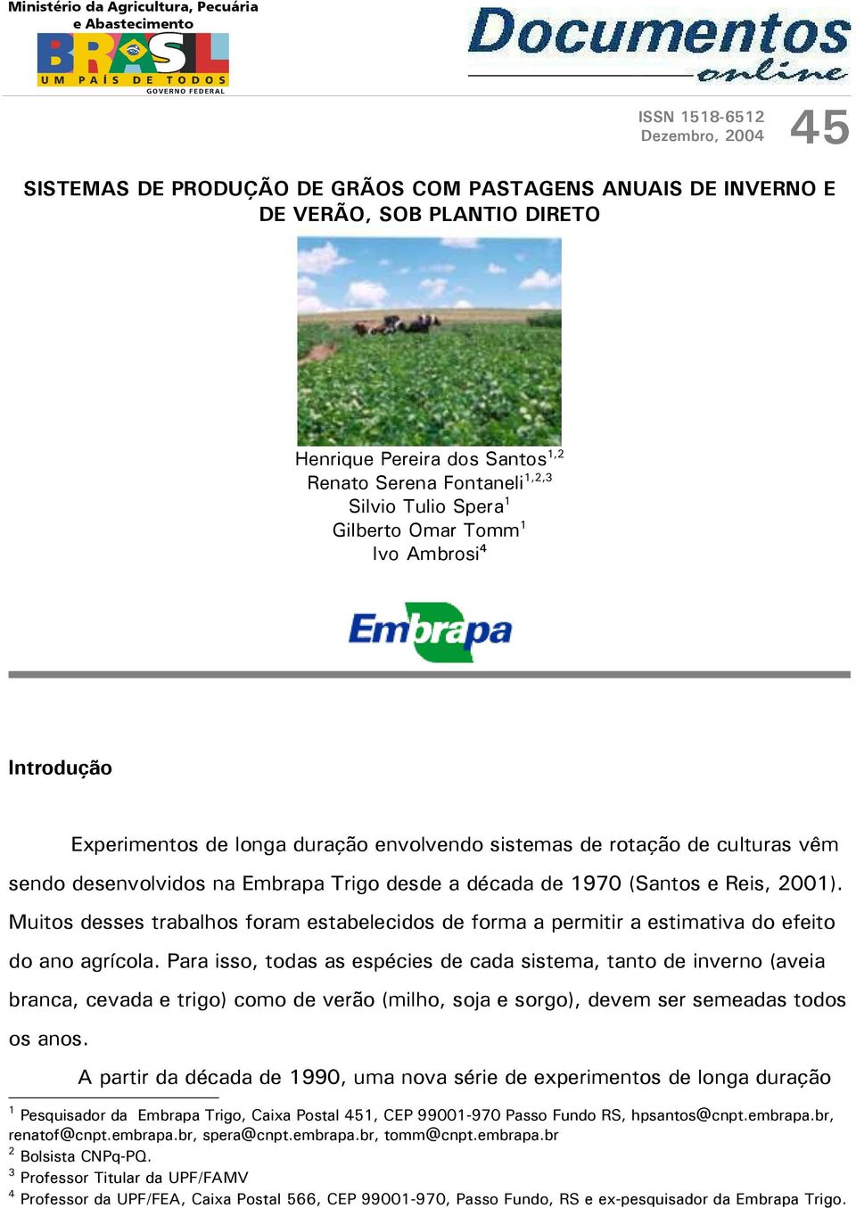 desenvolvidos na Embrapa Trigo desde a década de 1970 (Santos e Reis, 2001). Muitos desses trabalhos foram estabelecidos de forma a permitir a estimativa do efeito do ano agrícola.