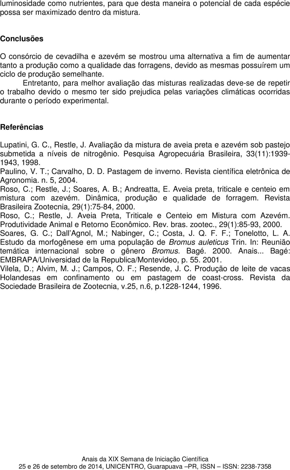 Entretanto, para melhor avaliação das misturas realizadas deve-se de repetir o trabalho devido o mesmo ter sido prejudica pelas variações climáticas ocorridas durante o período experimental.