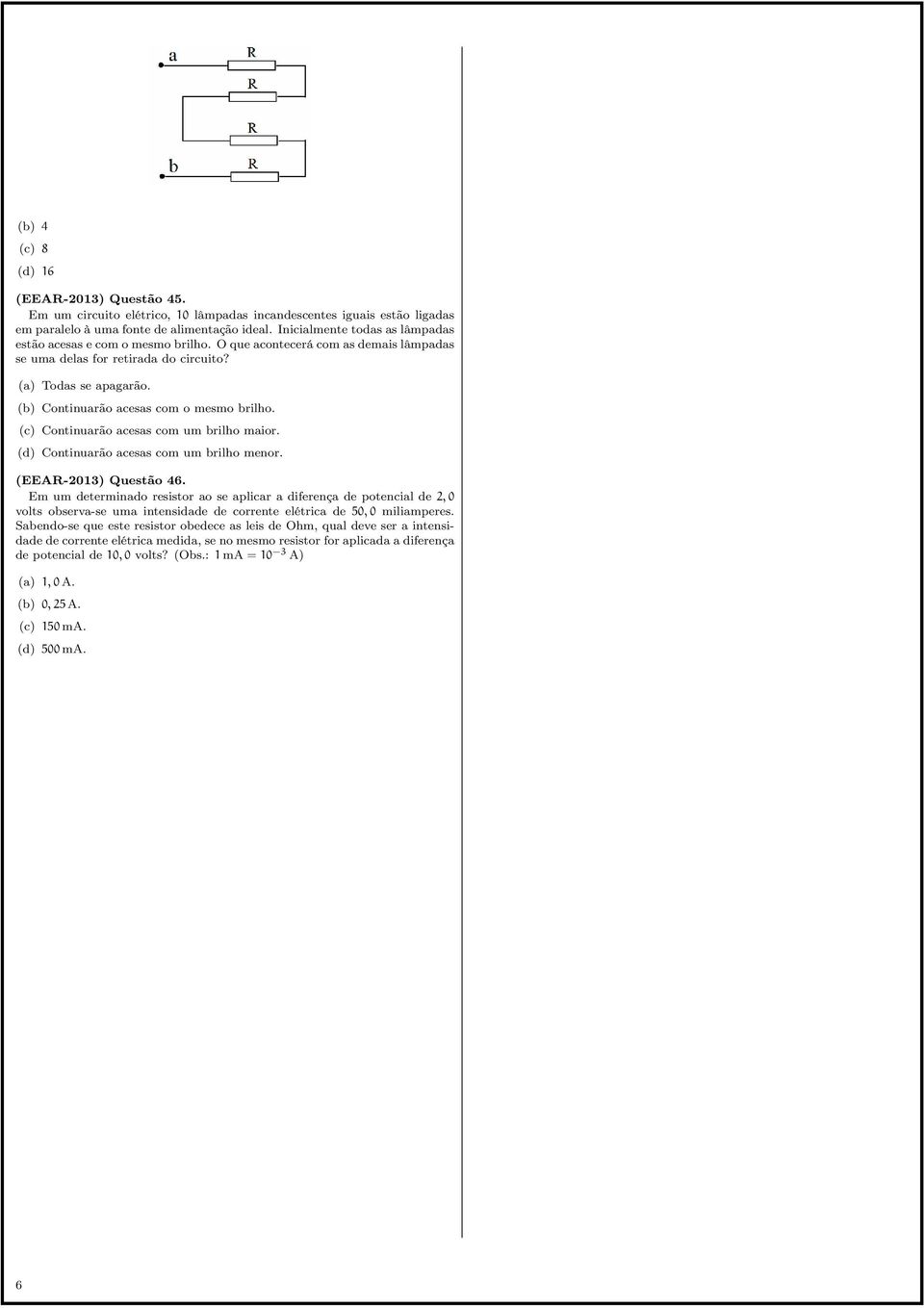 (b) Continuarão acesas com o mesmo brilho. (c) Continuarão acesas com um brilho maior. (d) Continuarão acesas com um brilho menor. (EEAR-2013) Questão 46.