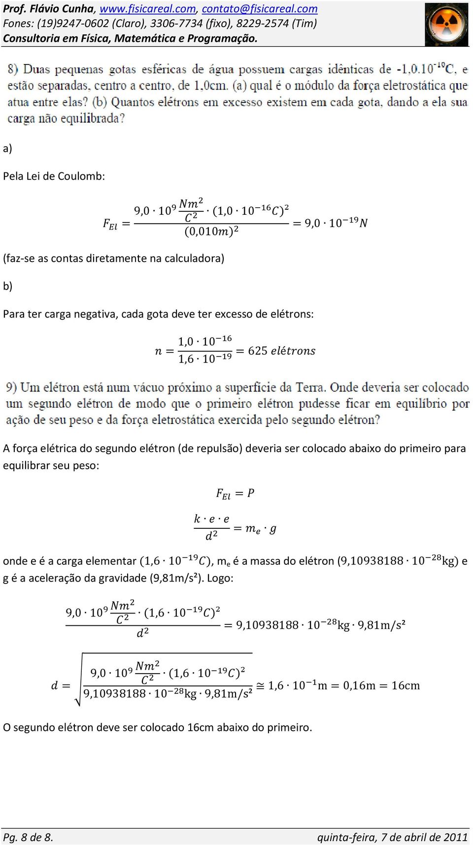 carga elementar 1,6 10, m e é a massa do elétron (9,10938188 10 kg e g é a aceleração da gravidade (9,81m/s²).