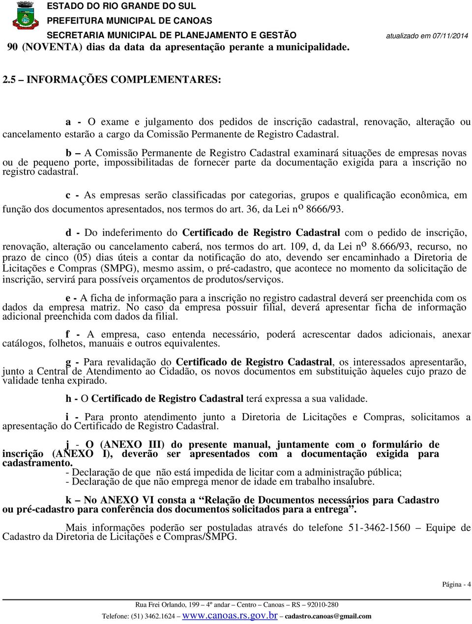 b A Comissão Permanente de Registro Cadastral examinará situações de empresas novas ou de pequeno porte, impossibilitadas de fornecer parte da documentação exigida para a inscrição no registro