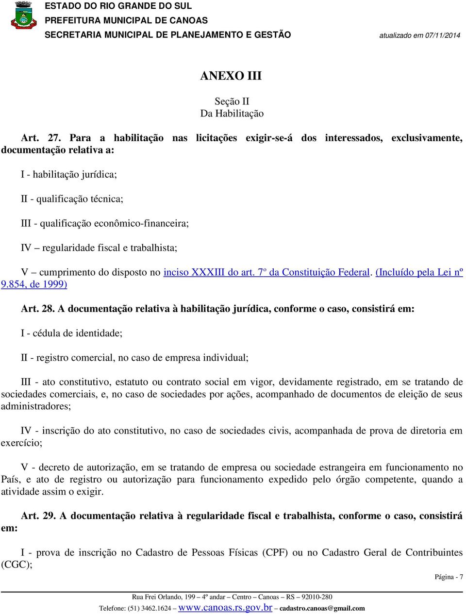 IV regularidade fiscal e trabalhista; V cumprimento do disposto no inciso XXXIII do art. 7 o da Constituição Federal. (Incluído pela Lei nº 9.854, de 1999) Art. 28.