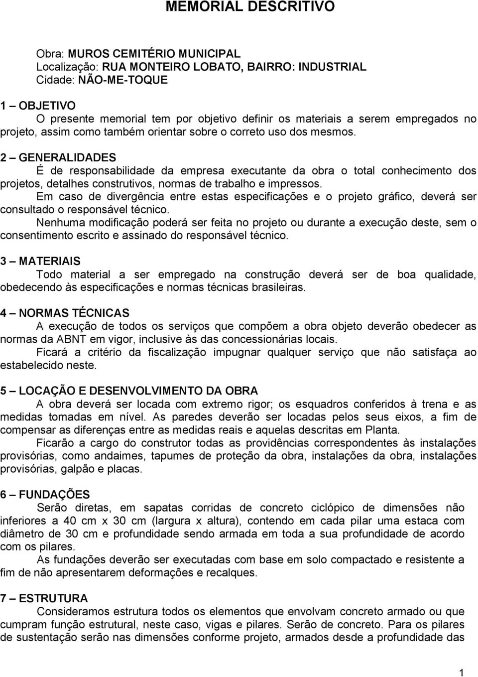 2 GENERALIDADES É de responsabilidade da empresa executante da obra o total conhecimento dos projetos, detalhes construtivos, normas de trabalho e impressos.