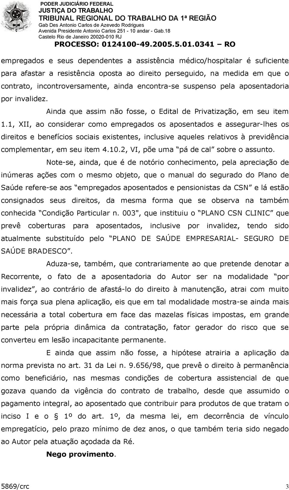 1, XII, ao considerar como empregados os aposentados e assegurar-lhes os direitos e benefícios sociais existentes, inclusive aqueles relativos à previdência complementar, em seu item 4.10.