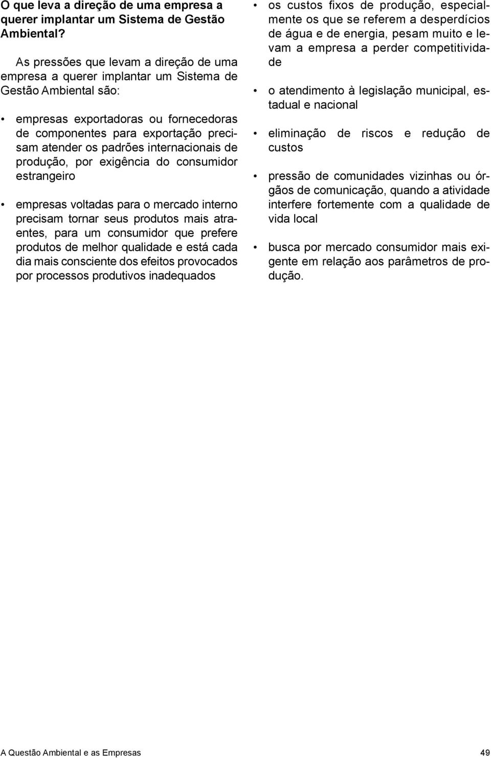 internacionais de produção, por exigência do consumidor estrangeiro empresas voltadas para o mercado interno precisam tornar seus produtos mais atraentes, para um consumidor que prefere produtos de