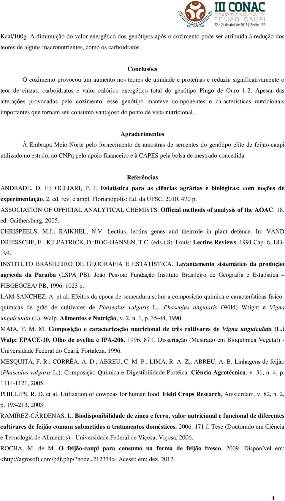 1-2. Apesar das alterações provocadas pelo cozimento, esse genótipo manteve componentes e características nutricionais importantes que tornam seu consumo vantajoso do ponto de vista nutricional.