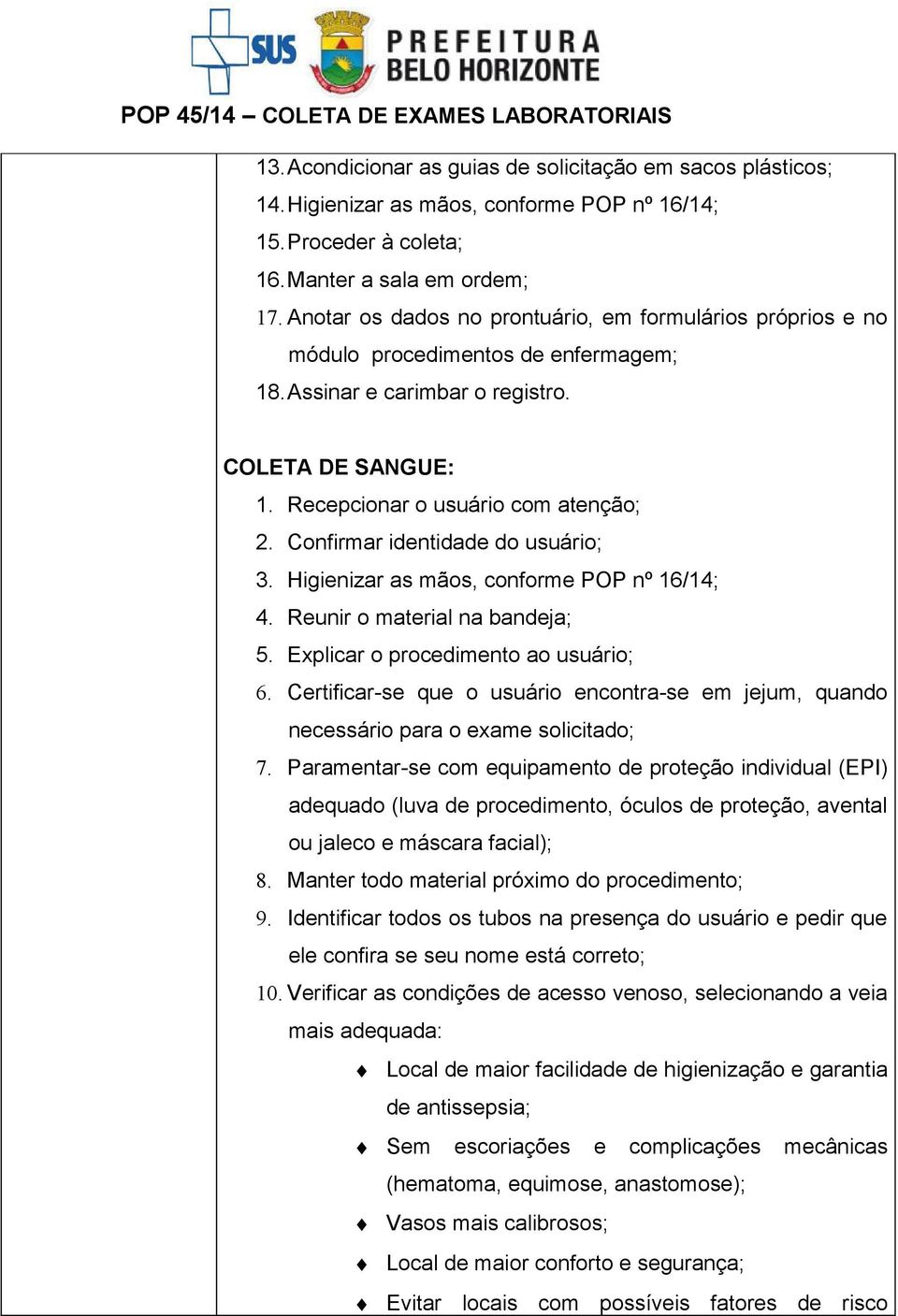 Confirmar identidade do usuário; 3. Higienizar as mãos, conforme POP nº 16/14; 4. Reunir o material na bandeja; 5. Explicar o procedimento ao usuário; 6.