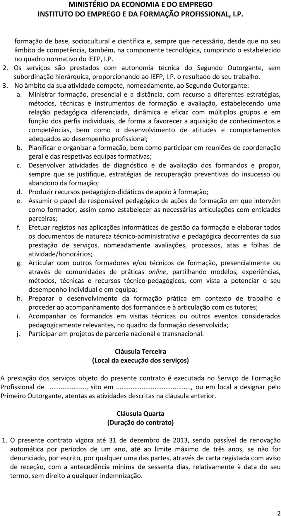 No âmbito da sua atividade compete, nomeadamente, ao Segundo Outorgante: a.