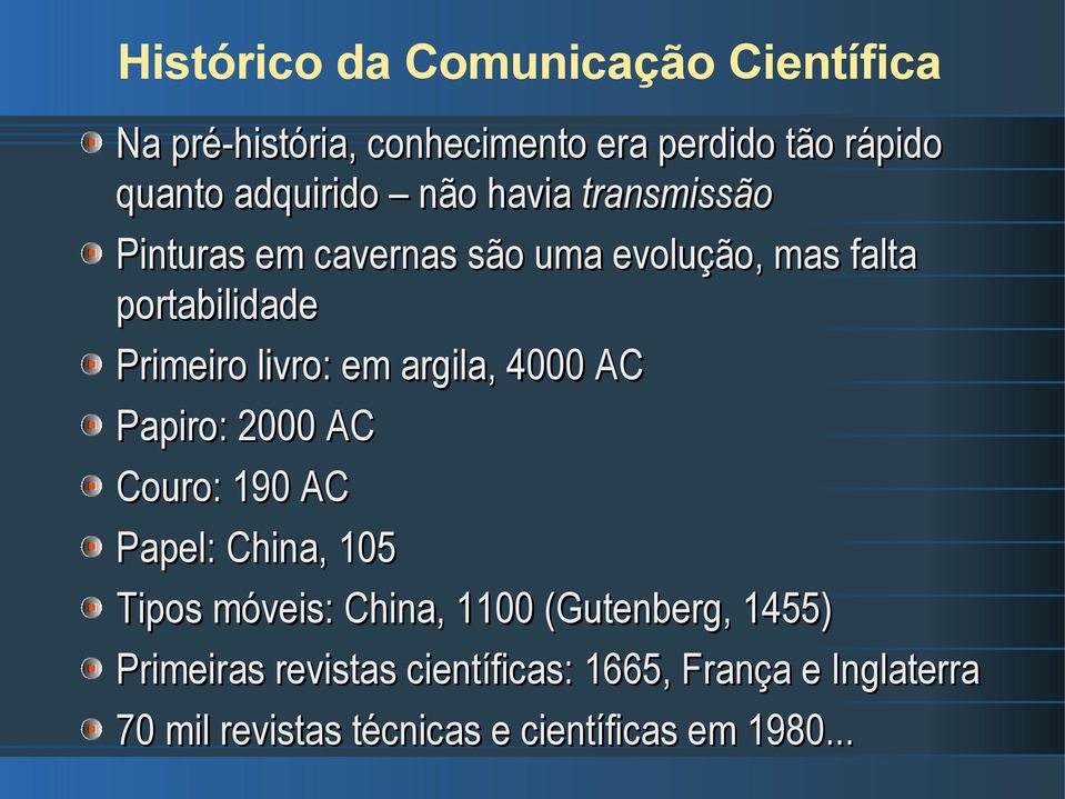 argila, 4000 AC Papiro: 2000 AC Couro: 190 AC Papel: China, 105 Tipos móveis: China, 1100 (Gutenberg,