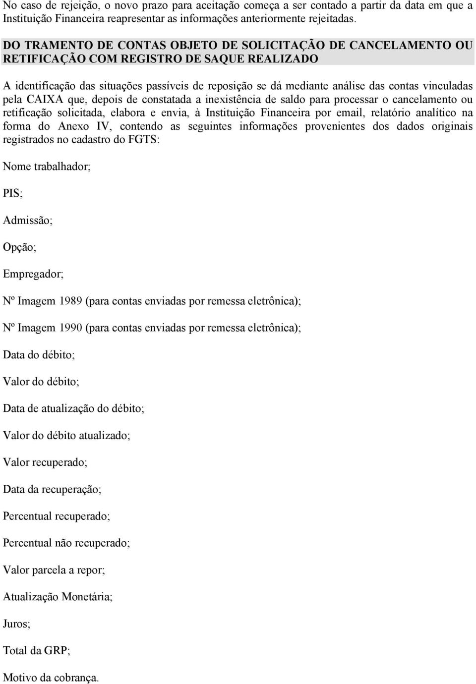 vinculadas pela CAIXA que, depois de constatada a inexistência de saldo para processar o cancelamento ou retificação solicitada, elabora e envia, à Instituição Financeira por email, relatório