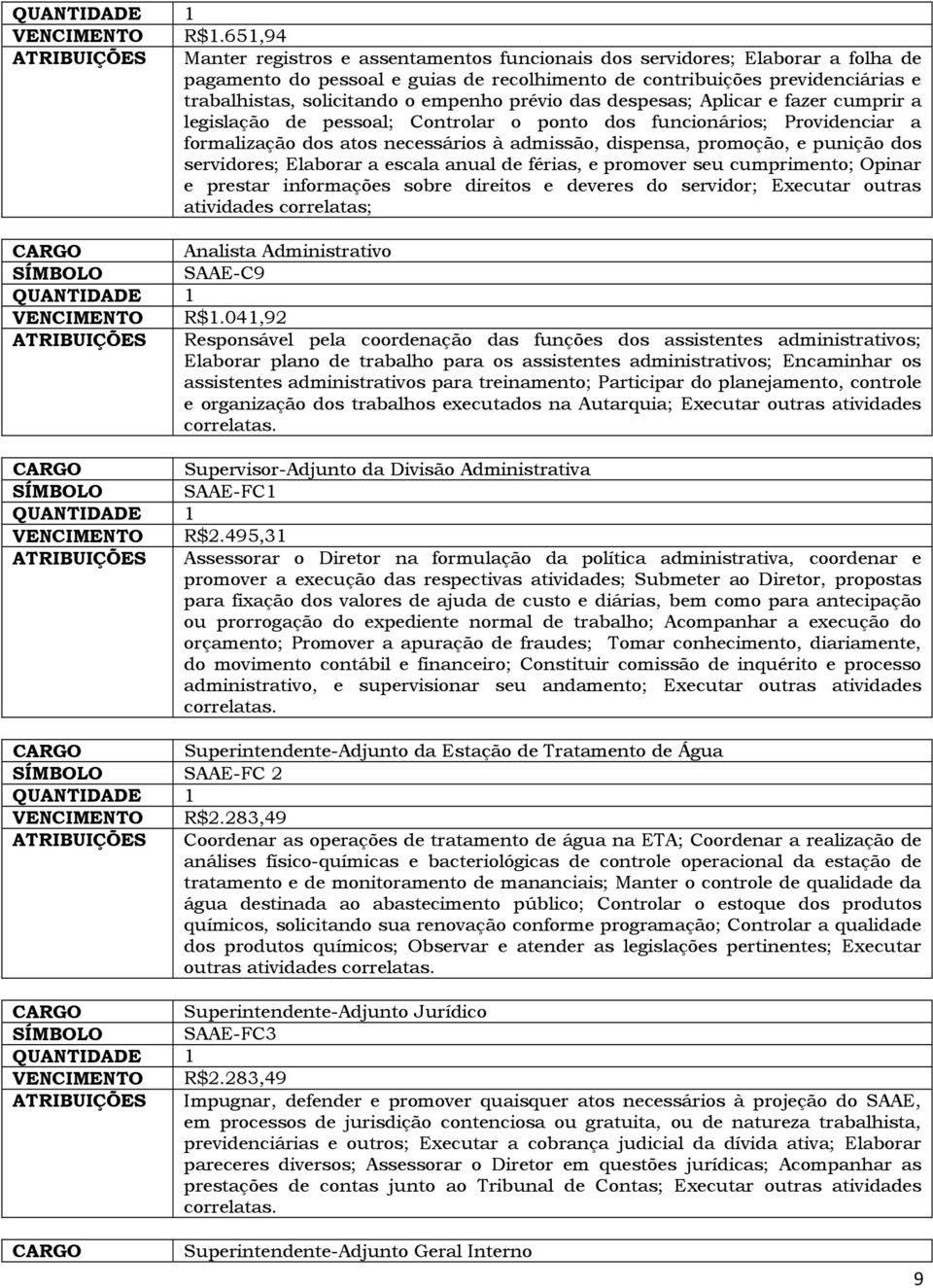 solicitando o empenho prévio das despesas; Aplicar e fazer cumprir a legislação de pessoal; Controlar o ponto dos funcionários; Providenciar a formalização dos atos necessários à admissão, dispensa,