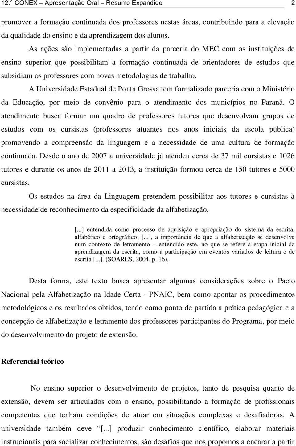 metodologias de trabalho. A Universidade Estadual de Ponta Grossa tem formalizado parceria com o Ministério da Educação, por meio de convênio para o atendimento dos municípios no Paraná.