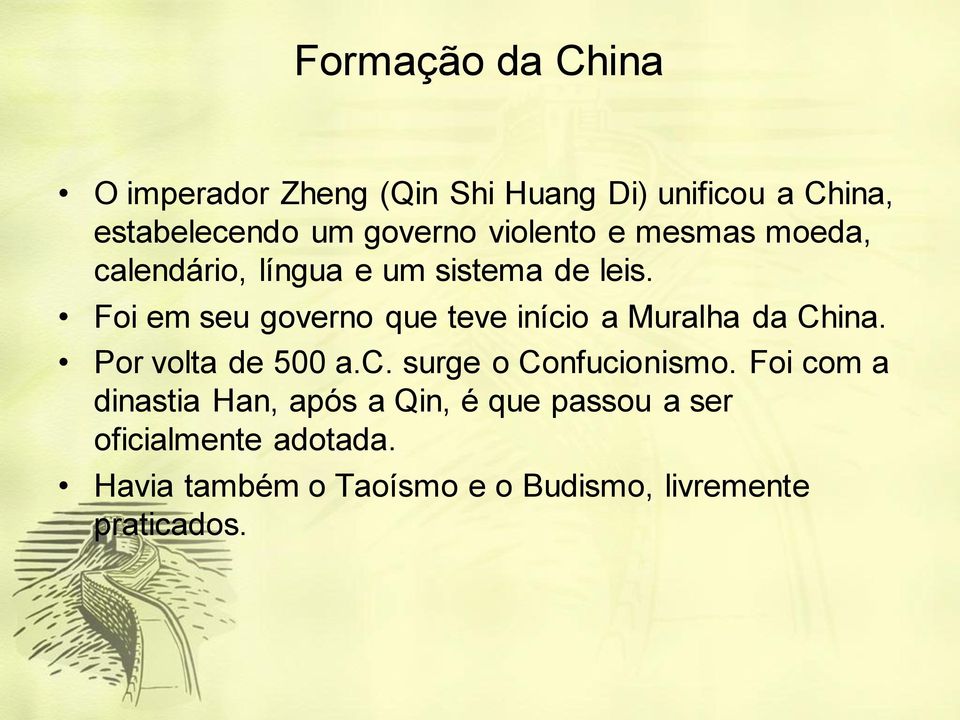 Foi em seu governo que teve início a Muralha da China. Por volta de 500 a.c. surge o Confucionismo.