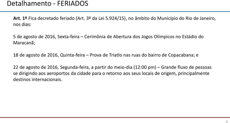 Olímpicos no Estádio do Maracanã; 18 de agosto de 2016, Quinta-feira Prova de Triatlo nas ruas do bairro de Copacabana; e 22 de