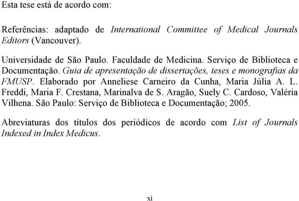 Guia de apresentação de dissertações, teses e monografias da FMUSP. Elaborado por Anneliese Carneiro da Cunha, Maria Júlia A. L. Freddi, Maria F.