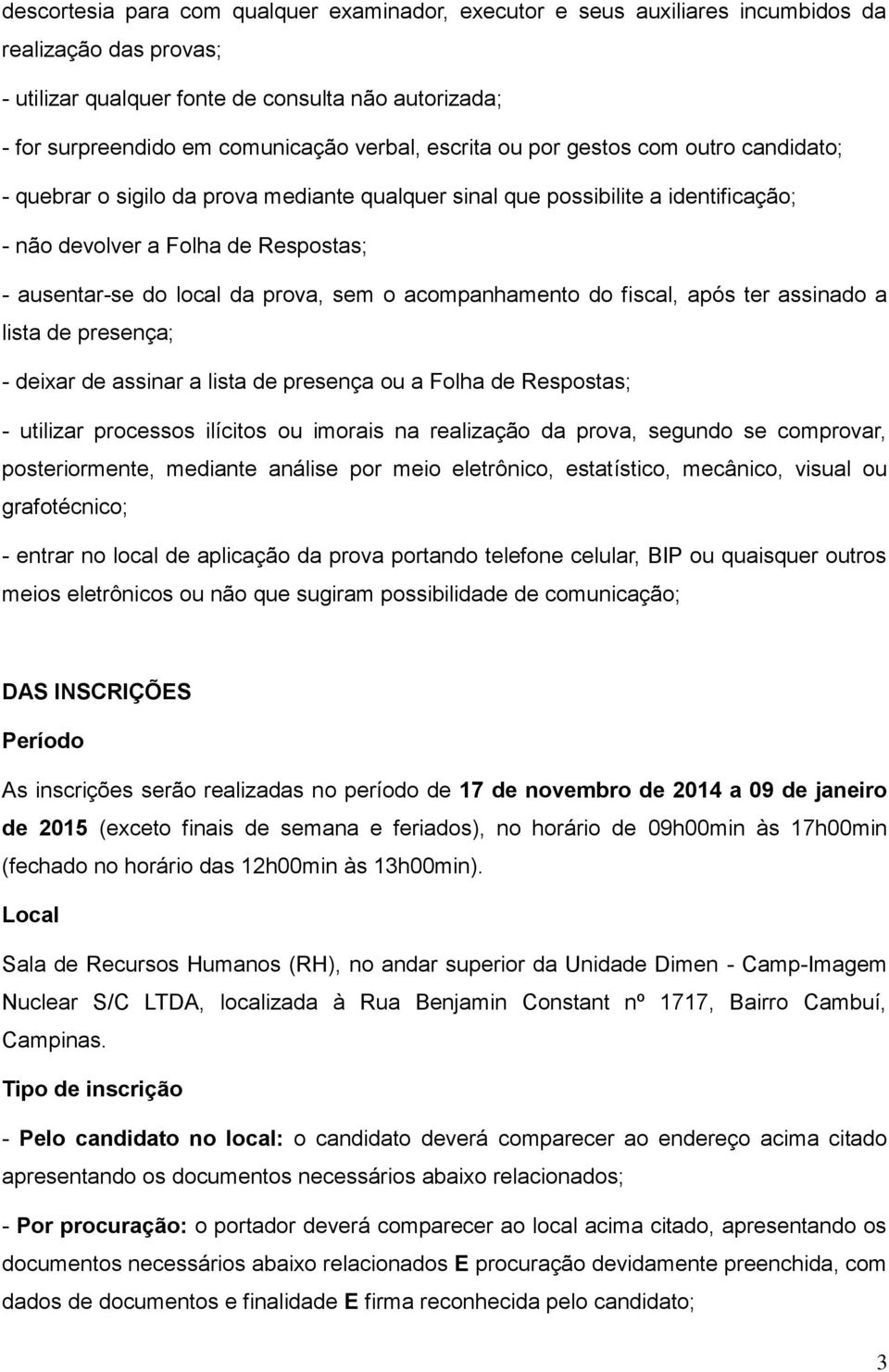 prova, sem o acompanhamento do fiscal, após ter assinado a lista de presença; - deixar de assinar a lista de presença ou a Folha de Respostas; - utilizar processos ilícitos ou imorais na realização