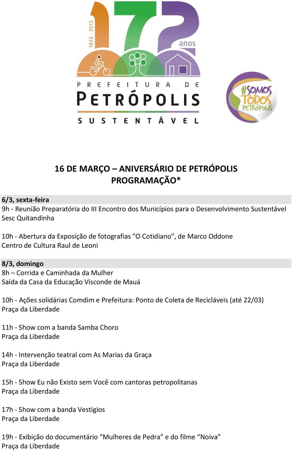 Casa da Educação Visconde de Mauá 10h Ações solidárias Comdim e Prefeitura: Ponto de Coleta de Recicláveis (até 22/03) 11h Show com a banda Samba Choro 14h Intervenção