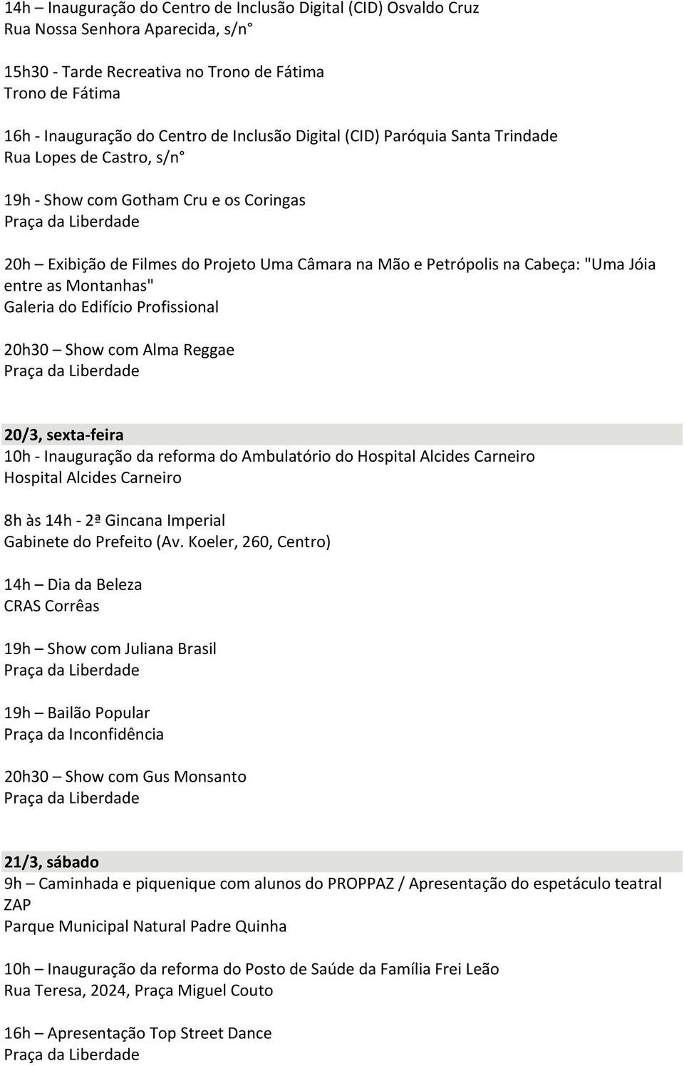 Montanhas" Galeria do Edifício Profissional 20h30 Show com Alma Reggae 20/3, sexta feira 10h Inauguração da reforma do Ambulatório do Hospital Alcides Carneiro Hospital Alcides Carneiro 8h às 14h 2ª