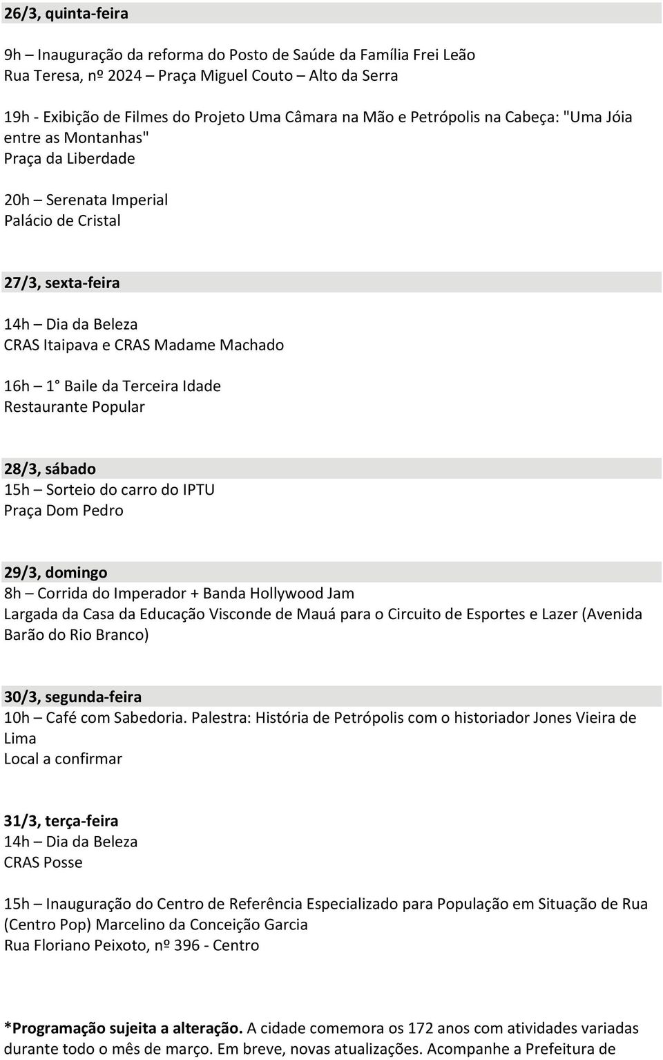 Restaurante Popular 28/3, sábado 15h Sorteio do carro do IPTU Praça Dom Pedro 29/3, domingo 8h Corrida do Imperador + Banda Hollywood Jam Largada da Casa da Educação Visconde de Mauá para o Circuito