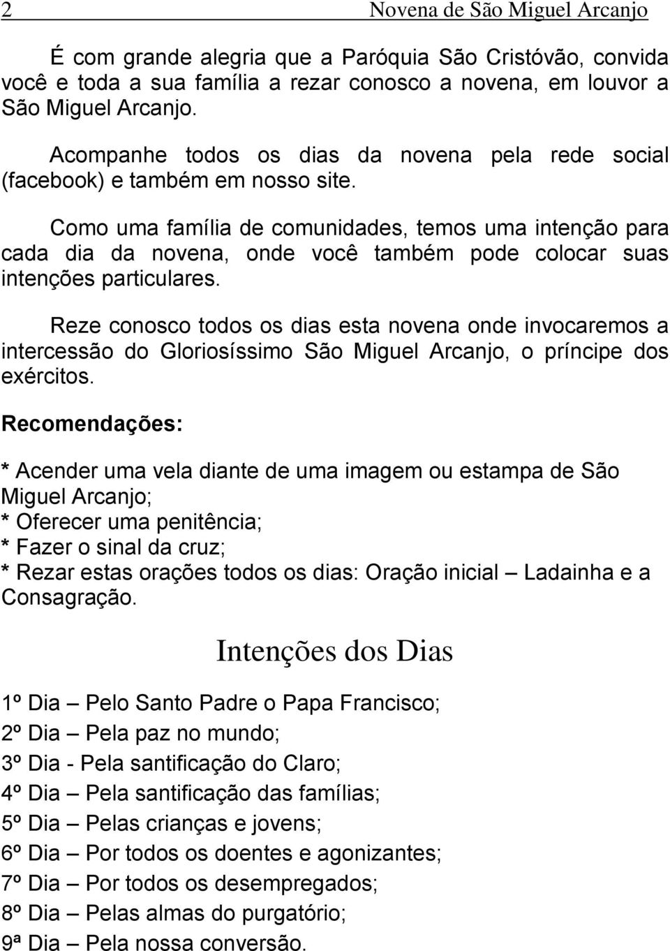 Como uma família de comunidades, temos uma intenção para cada dia da novena, onde você também pode colocar suas intenções particulares.