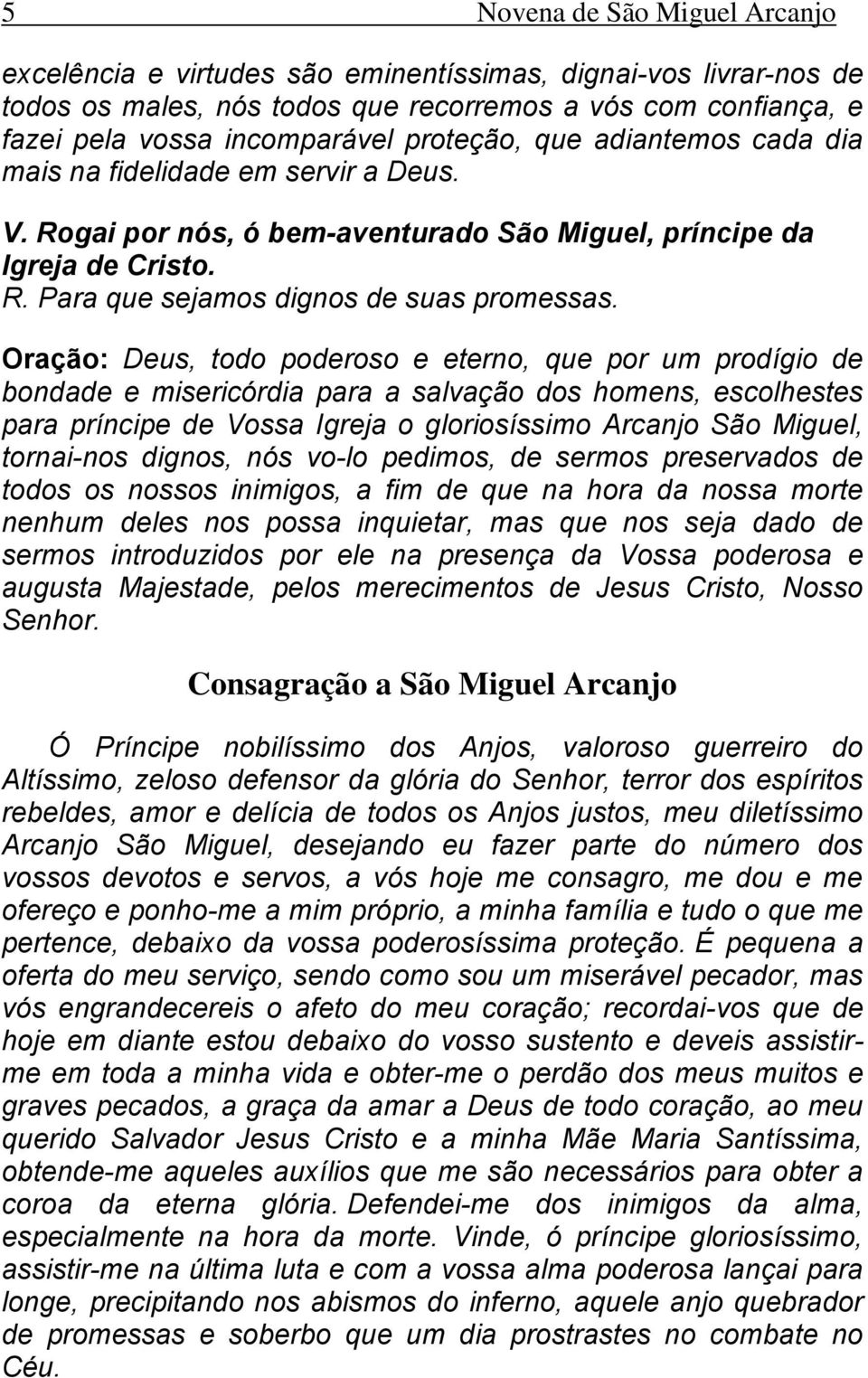 Oração: Deus, todo poderoso e eterno, que por um prodígio de bondade e misericórdia para a salvação dos homens, escolhestes para príncipe de Vossa Igreja o gloriosíssimo Arcanjo São Miguel,