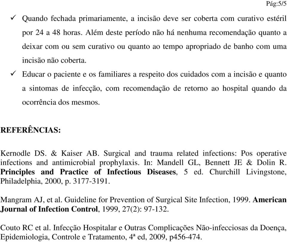 Educar o paciente e os familiares a respeito dos cuidados com a incisão e quanto a sintomas de infecção, com recomendação de retorno ao hospital quando da ocorrência dos mesmos.