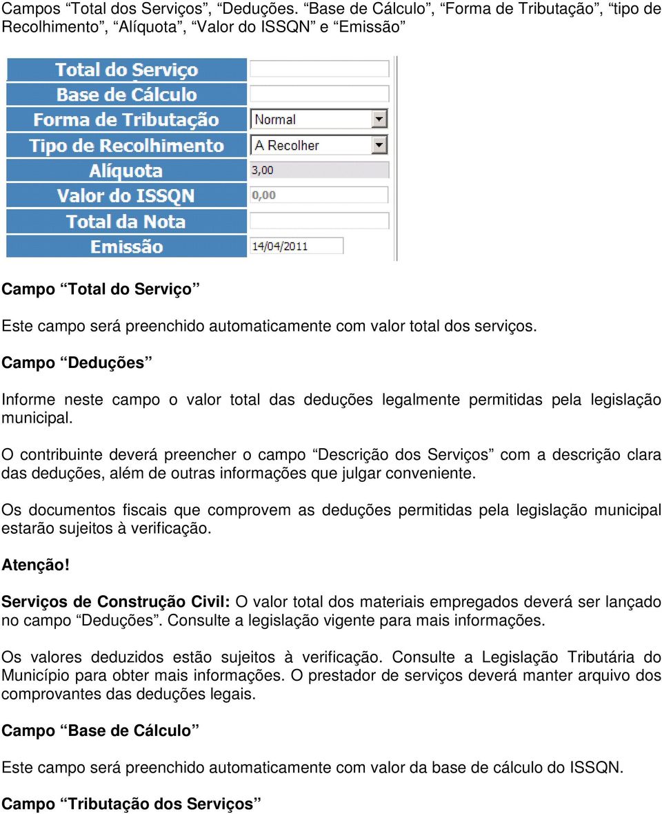 Campo Deduções Informe neste campo o valor total das deduções legalmente permitidas pela legislação municipal.