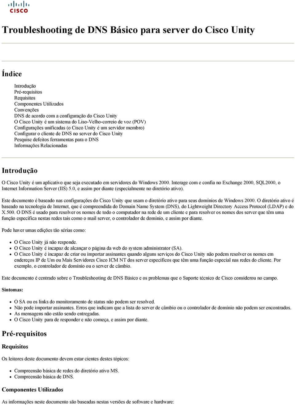DNS Informações Relacionadas Introdução O Cisco Unity é um aplicativo que seja executado em servidores do Windows 2000.