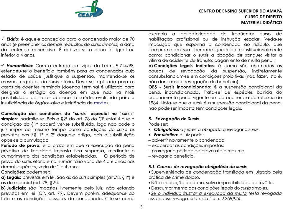 714/98, estendeu-se o benefício também para os condenados cujo estado de saúde justifique a suspensão, mantendo-se os mesmos requisitos do sursis etário.