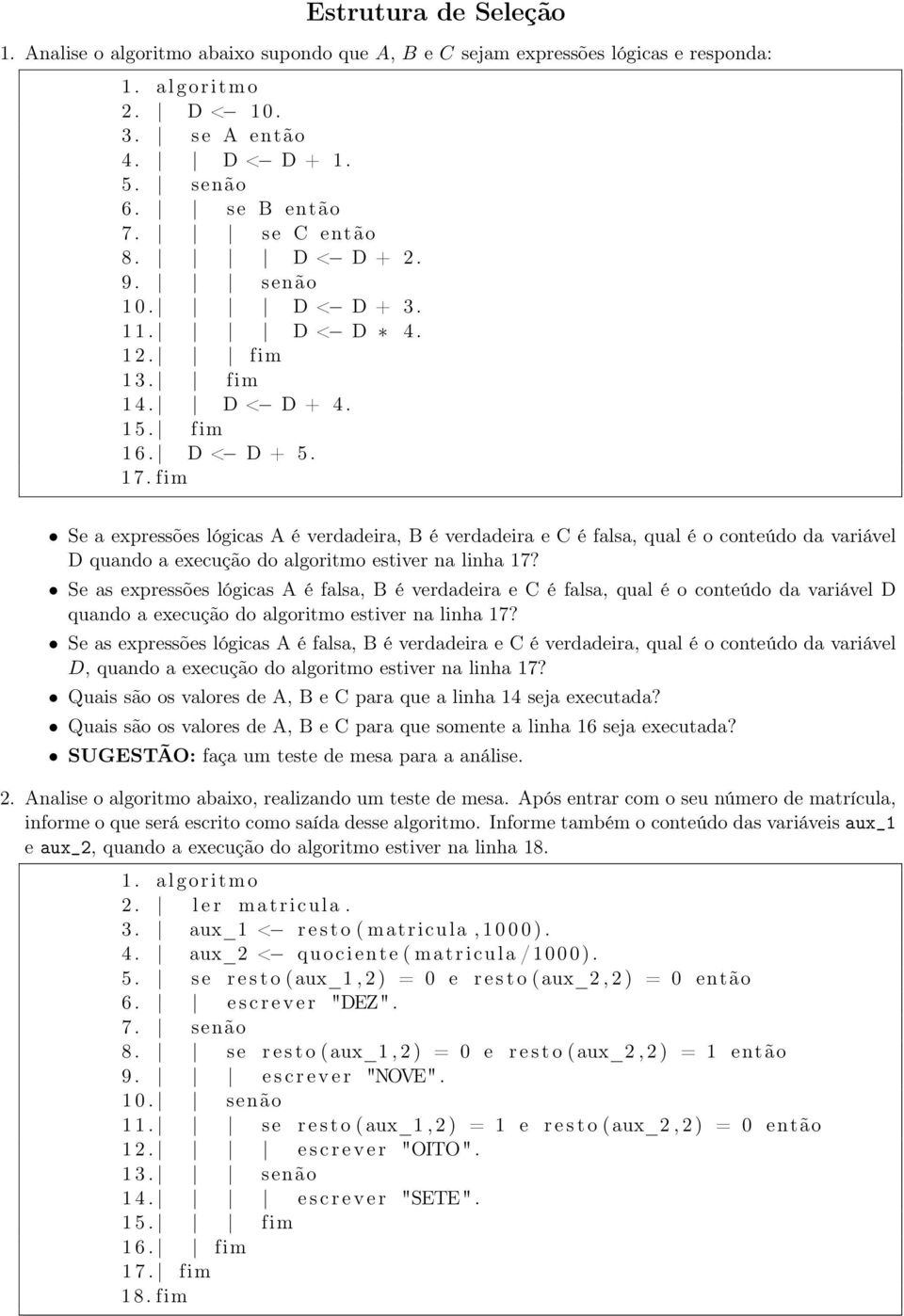 fim Se a expressões lógicas A é verdadeira, B é verdadeira e C é falsa, qual é o conteúdo da variável D quando a execução do algoritmo estiver na linha 17?