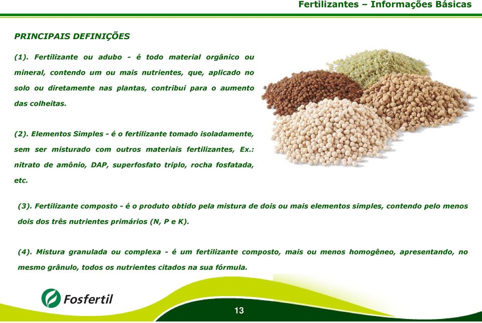 Elementos Simples - é o fertilizante tomado isoladamente, sem ser misturado com outros materiais fertilizantes, Ex.: nitrato de amônio, DAP, superfosfato triplo, rocha fosfatada, etc. (3).