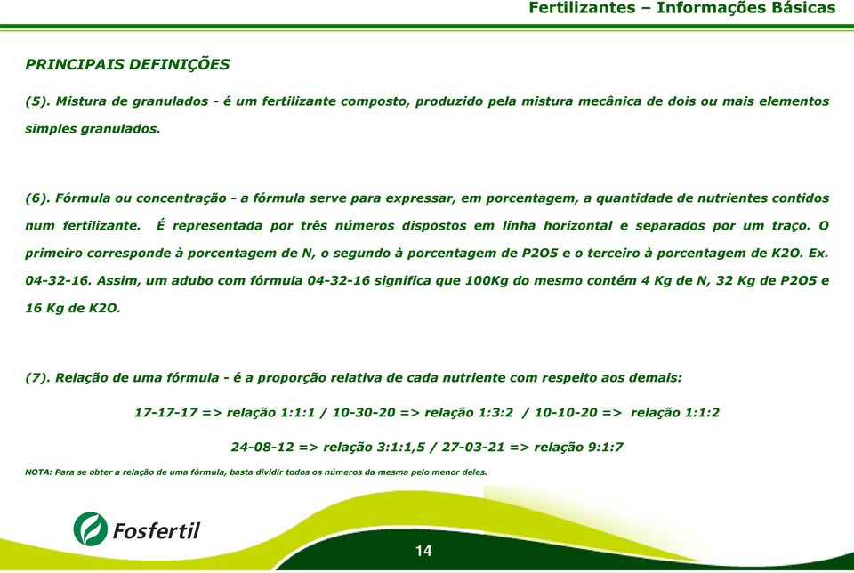 É representada por três números dispostos em linha horizontal e separados por um traço. O primeiro corresponde à porcentagem de N, o segundo à porcentagem de P2O5 e o terceiro à porcentagem de K2O.