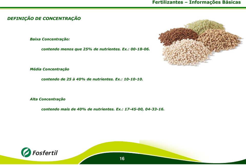 Média Concentração contendo de 25 à 40% de nutrientes. Ex.: 10-10-10.