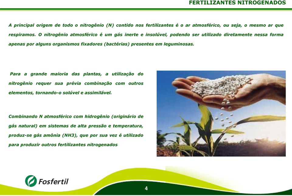 leguminosas. Para a grande maioria das plantas, a utilização do nitrogênio requer sua prévia combinação com outros elementos, tornando-o solúvel e assimilável.