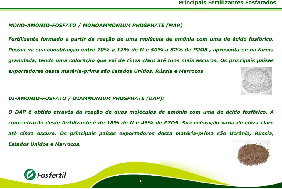 Os principais países exportadores desta matéria-prima são Estados Unidos, Rússia e Marrocos DI-AMONIO-FOSFATO / DIAMMONIUM PHOSPHATE (DAP): O DAP é obtido através da reação de duas moléculas de