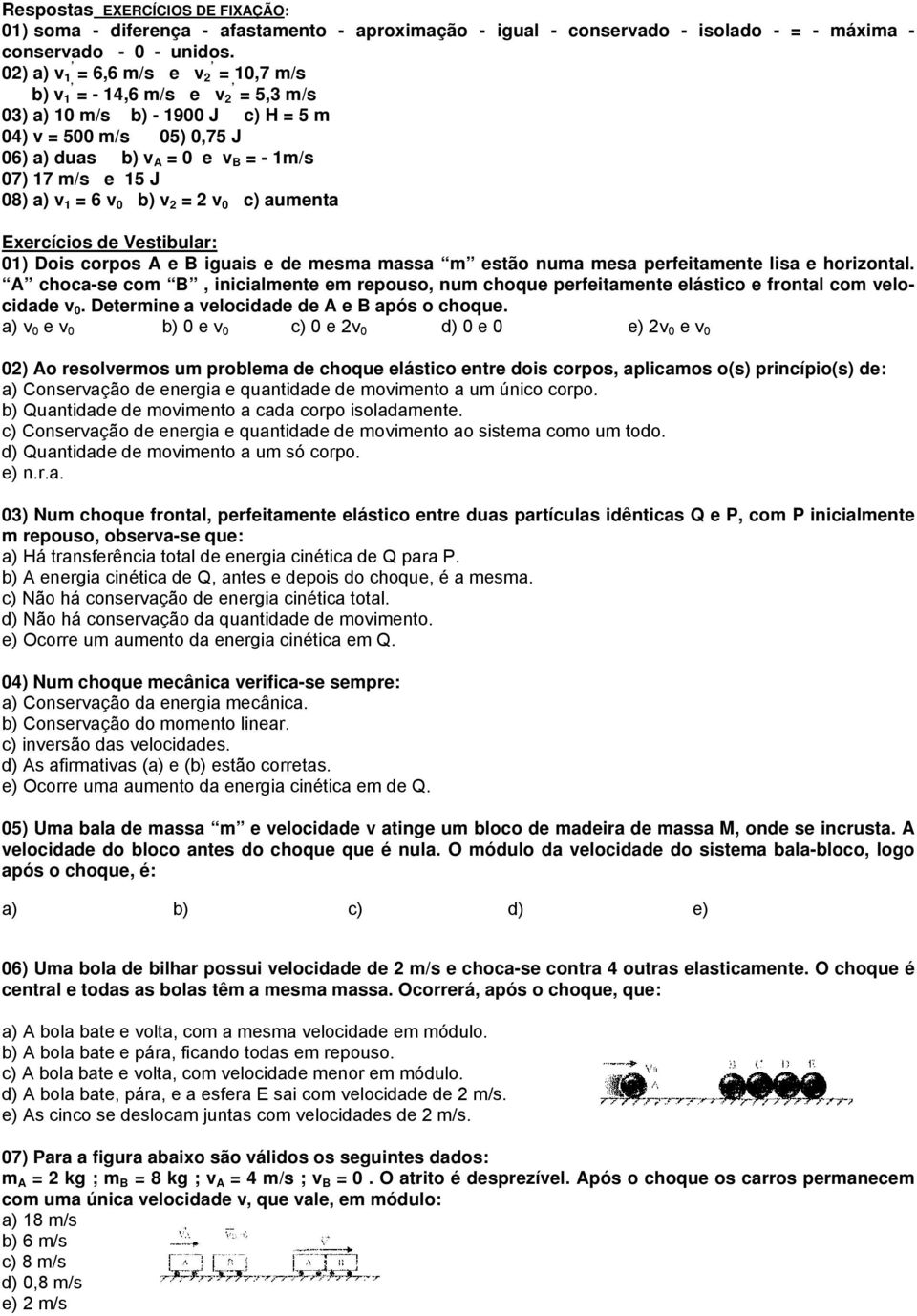 = 2 0 c) aumenta Exercícios de Vestibular: 01) Dois corpos A e B iguais e de mesma massa m estão numa mesa perfeitamente lisa e horizontal.