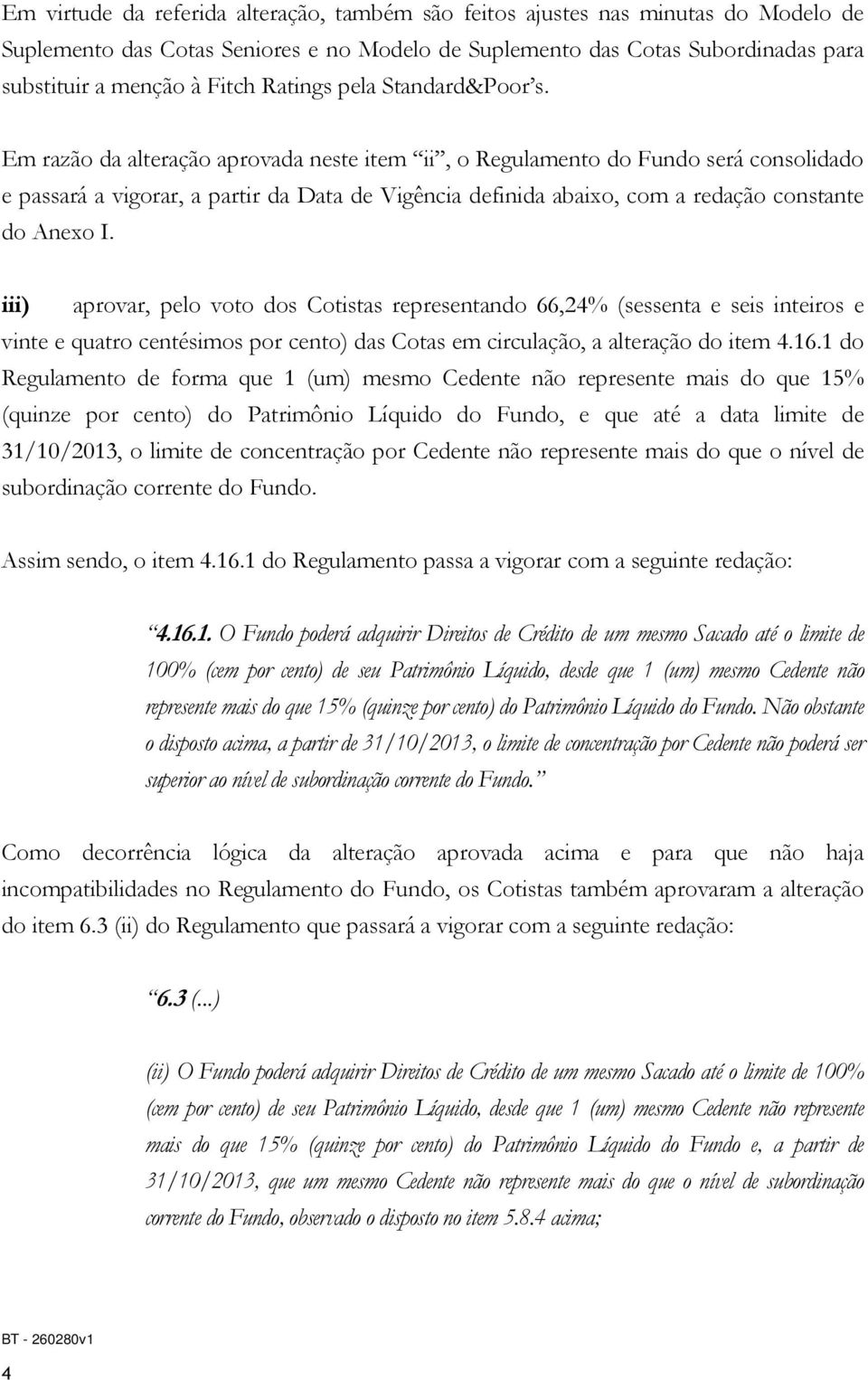 Em razão da alteração aprovada neste item ii, o Regulamento do Fundo será consolidado e passará a vigorar, a partir da Data de Vigência definida abaixo, com a redação constante do Anexo I.