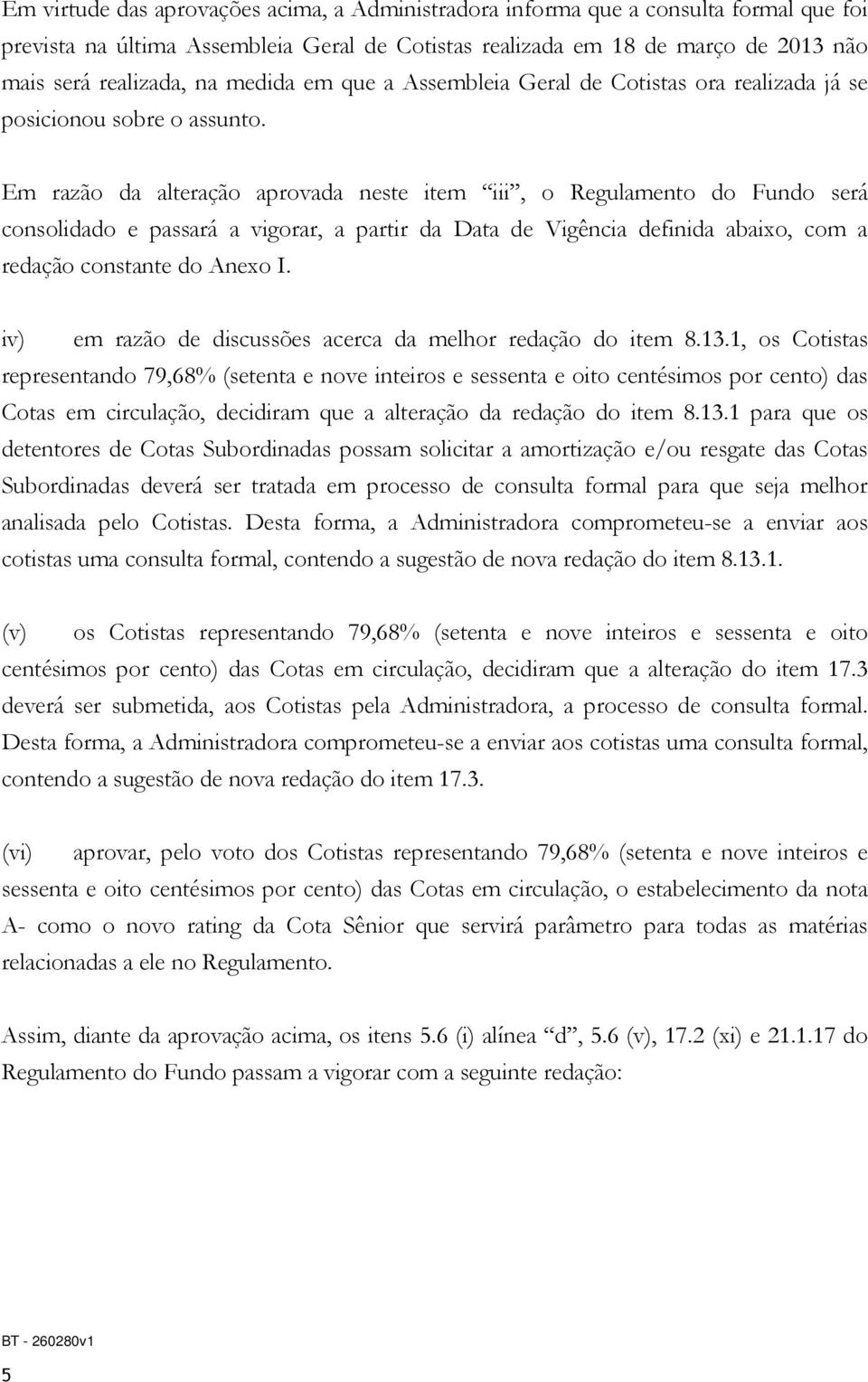 Em razão da alteração aprovada neste item iii, o Regulamento do Fundo será consolidado e passará a vigorar, a partir da Data de Vigência definida abaixo, com a redação constante do Anexo I.