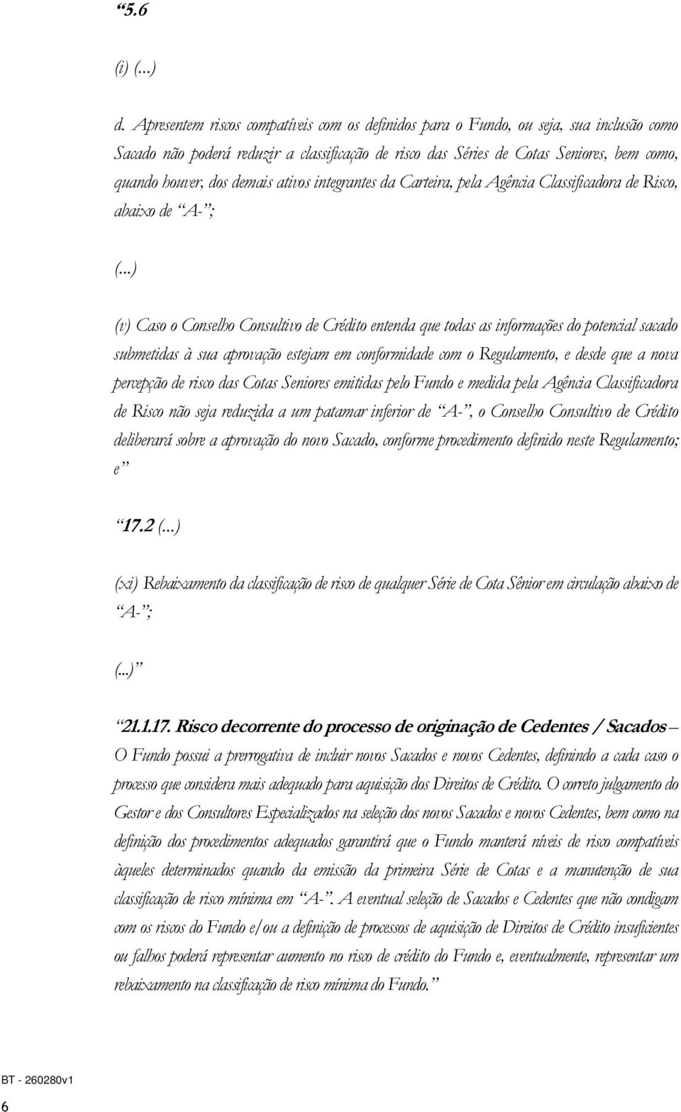 demais ativos integrantes da Carteira, pela Agência Classificadora de Risco, abaixo de A- ; (.