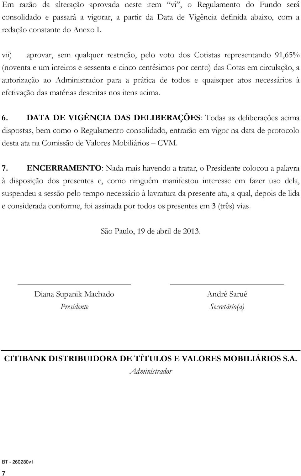 Administrador para a prática de todos e quaisquer atos necessários à efetivação das matérias descritas nos itens acima. 6.