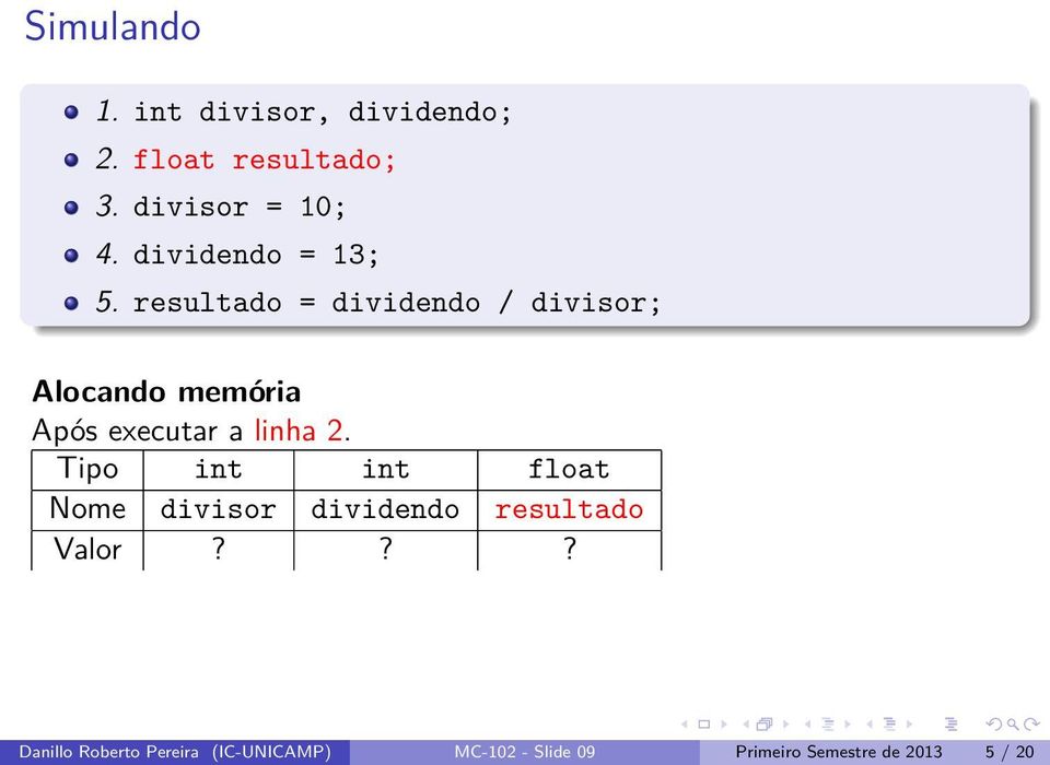 resultado = dividendo / divisor; Alocando memória Após executar a linha 2.