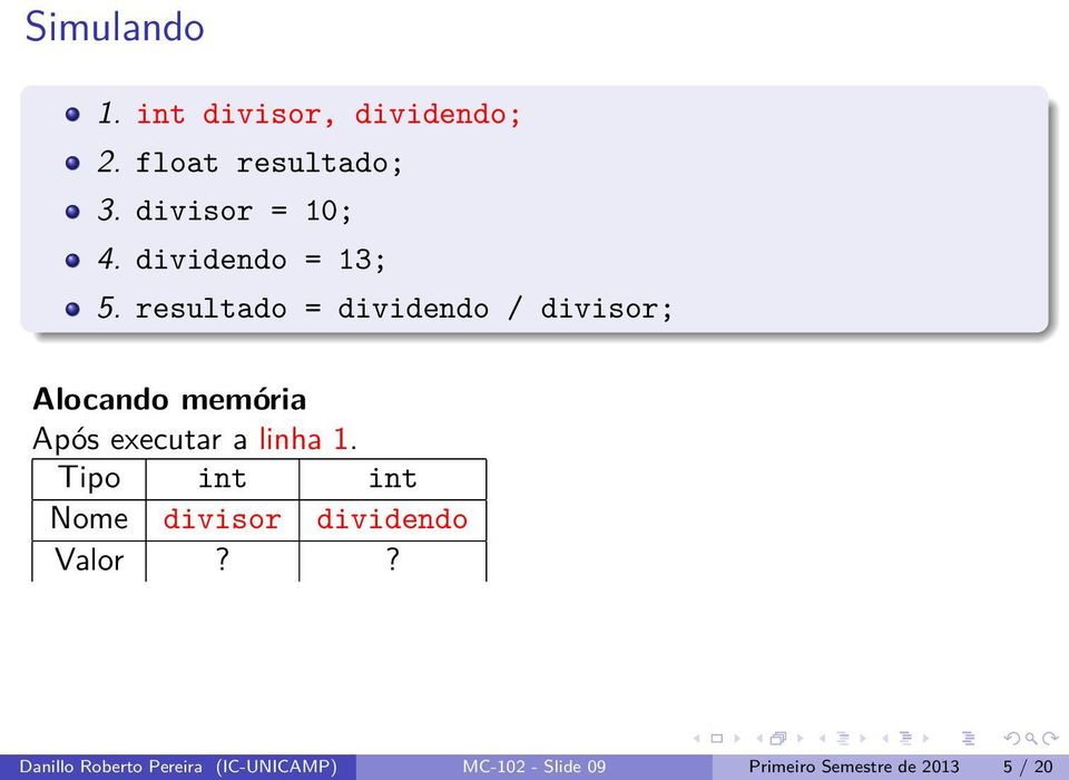 resultado = dividendo / divisor; Alocando memória Após executar a linha 1.
