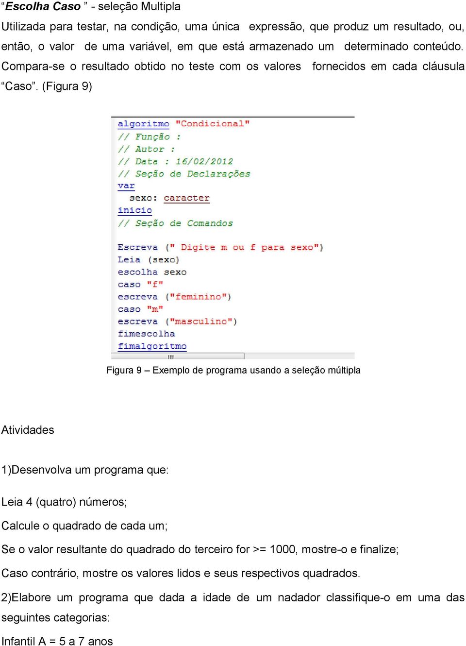 (Figura 9) Figura 9 Exemplo de programa usando a seleção múltipla Atividades 1)Desenvolva um programa que: Leia 4 (quatro) números; Calcule o quadrado de cada um; Se o valor